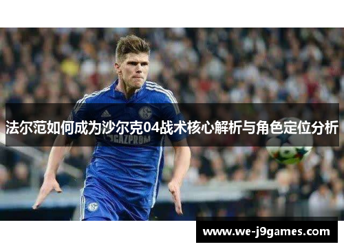 法尔范如何成为沙尔克04战术核心解析与角色定位分析