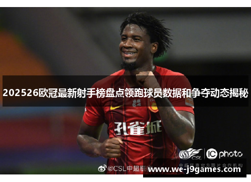 202526欧冠最新射手榜盘点领跑球员数据和争夺动态揭秘