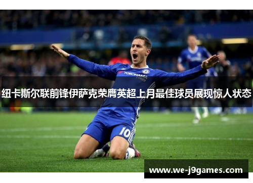 纽卡斯尔联前锋伊萨克荣膺英超上月最佳球员展现惊人状态