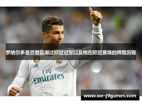 罗纳尔多是否曾赢得过欧冠冠军以及他在欧冠赛场的辉煌历程